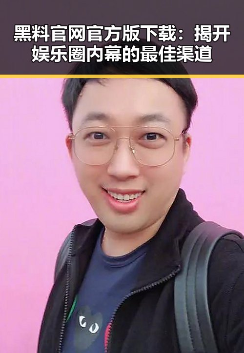 黑料 官网官方版下载：揭开娱乐圈内幕的最佳渠道