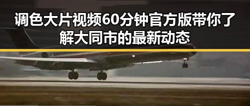 调色大片视频60分钟官方版带你了解大同市的最新动态