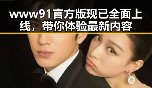 www91官方版现已全面上线,带你体验最新内容