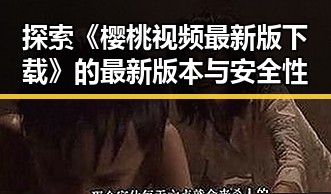 探索《樱桃视频最新版下载》的最新版本与安全性