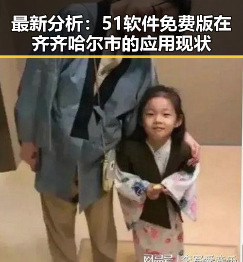 最新分析:51软件免费版在齐齐哈尔市的应用现状