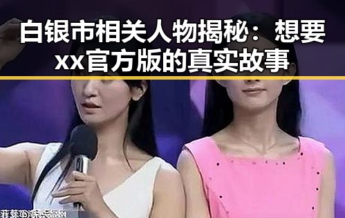 白银市相关人物揭秘：想要xx官方版的真实故事