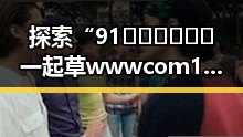 探索“91🍆🍑🔞❌❌❌一起草wwwcom17”的现象与影响