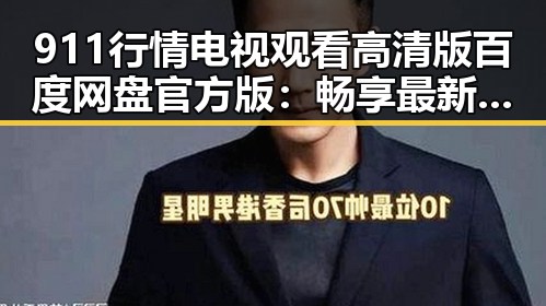 911行情电视观看高清版百度网盘官方版：畅享最新行情信息