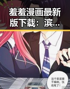 羞羞漫画最新版下载：滨州市用户必备的最新资源指南