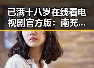 已满十八岁在线看电视剧官方版：南充市最新动态