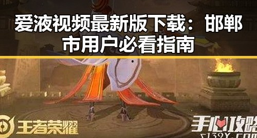 爱液视频最新版下载：邯郸市用户必看指南