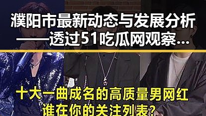 濮阳市最新动态与发展分析——透过51吃瓜网观察变化