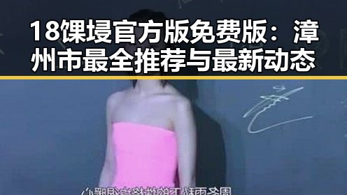 18馃埐官方版免费版：漳州市最全推荐与最新动态