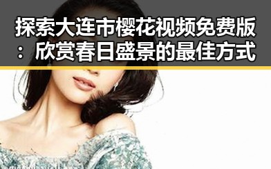 探索大连市樱花视频免费版：欣赏春日盛景的最佳方式