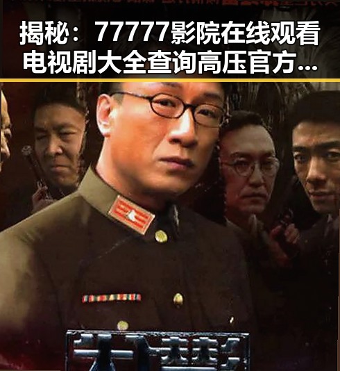 揭秘：77777影院在线观看电视剧大全查询高压官方版的最新动态