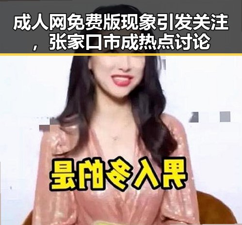 成人网免费版现象引发关注，张家口市成热点讨论