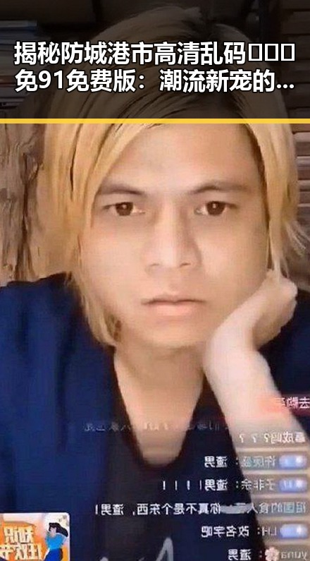 揭秘防城港市高清乱码🔞❌♋免91免费版：潮流新宠的背后故事