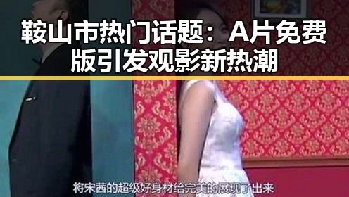 鞍山市热门话题：A片免费版引发观影新热潮