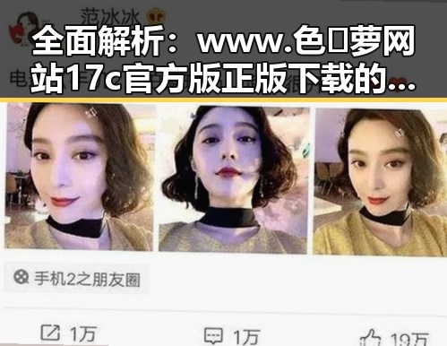 全面解析：www.色😍萝网站17c官方版正版下载的现状与趋势