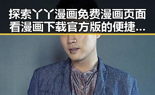 探索丫丫漫画免费漫画页面看漫画下载官方版的便捷与多彩