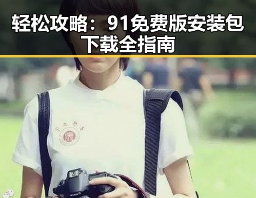 轻松攻略：91免费版安装包下载全指南