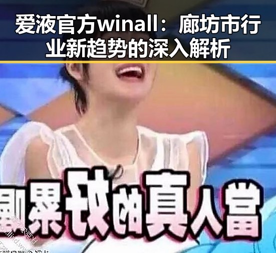 爱液官方winall：廊坊市行业新趋势的深入解析