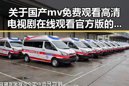 关于国产mv免费观看高清电视剧在线观看官方版的最新趋势与现状