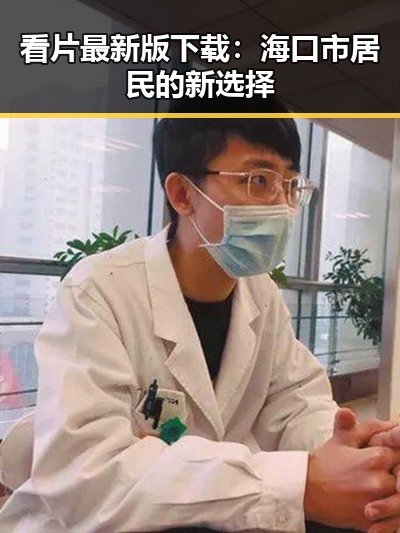 看片最新版下载：海口市居民的新选择