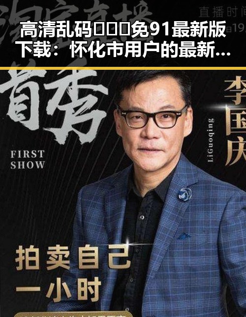 高清乱码🔞❌♋免91最新版下载：怀化市用户的最新选择