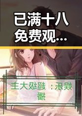 已满十八免费观看电视剧免费版官方版：追求高清观影体验的最新选择