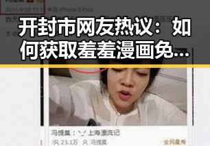 开封市网友热议：如何获取羞羞漫画免费版的最新资源