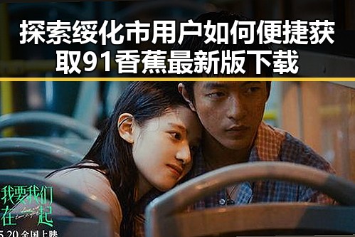 探索绥化市用户如何便捷获取91香蕉最新版下载