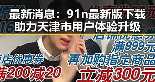 最新消息：91n最新版下载助力天津市用户体验升级