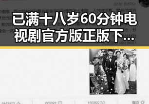 已满十八岁60分钟电视剧官方版正版下载：最新资源介绍