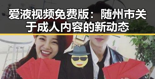 爱液视频免费版：随州市关于成人内容的新动态