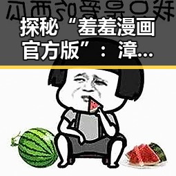 探秘“羞羞漫画官方版”：漳州市用户的热捧背后