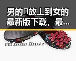 男的🈚放丄到女的最新版下载，最新版本介绍与下载指南