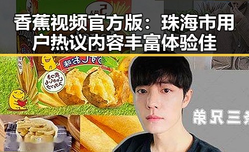 香蕉视频官方版：珠海市用户热议内容丰富体验佳