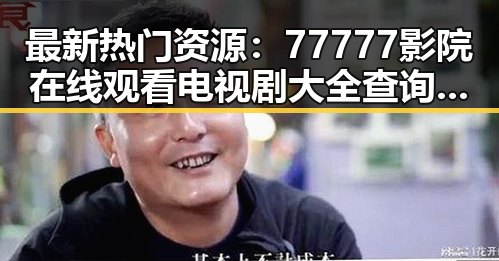 最新热门资源：77777影院在线观看电视剧大全查询高压官方版全解析