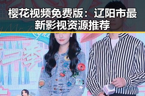 樱花视频免费版：辽阳市最新影视资源推荐