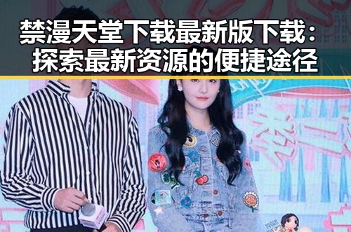 禁漫天堂下载最新版下载：探索最新资源的便捷途径