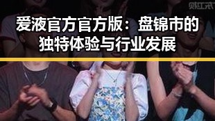 爱液官方官方版：盘锦市的独特体验与行业发展