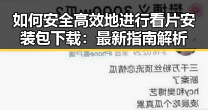 如何安全高效地进行看片安装包下载：最新指南解析