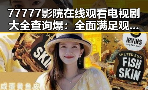 77777影院在线观看电视剧大全查询爆：全面满足观众追剧需求