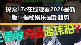 探索17c在线观看2026最新版：揭秘娱乐圈新趋势