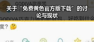 关于“免费黄色官方版下载”的讨论与现状