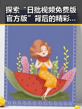 探索“日批视频免费版官方版”背后的精彩与趋势