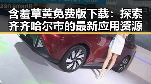 含羞草黄免费版下载：探索齐齐哈尔市的最新应用资源