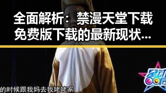 全面解析：禁漫天堂下载免费版下载的最新现状与趋势