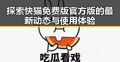 探索快猫免费版官方版的最新动态与使用体验