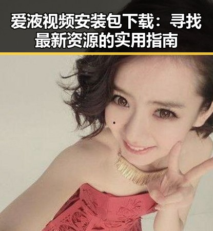 爱液视频安装包下载：寻找最新资源的实用指南