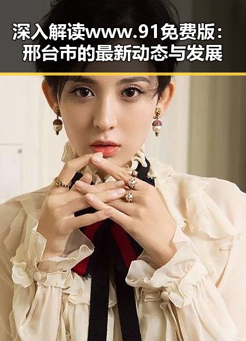 深入解读www.91免费版：邢台市的最新动态与发展