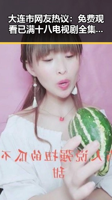 大连市网友热议： 免费观看已满十八电视剧全集官方版下载的最新动态