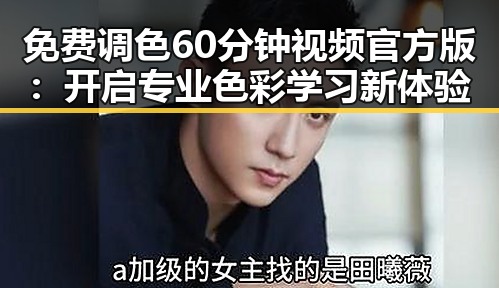 免费调色60分钟视频官方版：开启专业色彩学习新体验